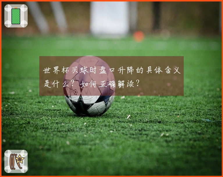 世界杯买球时盘口升降的具体含义是什么？如何正确解读？